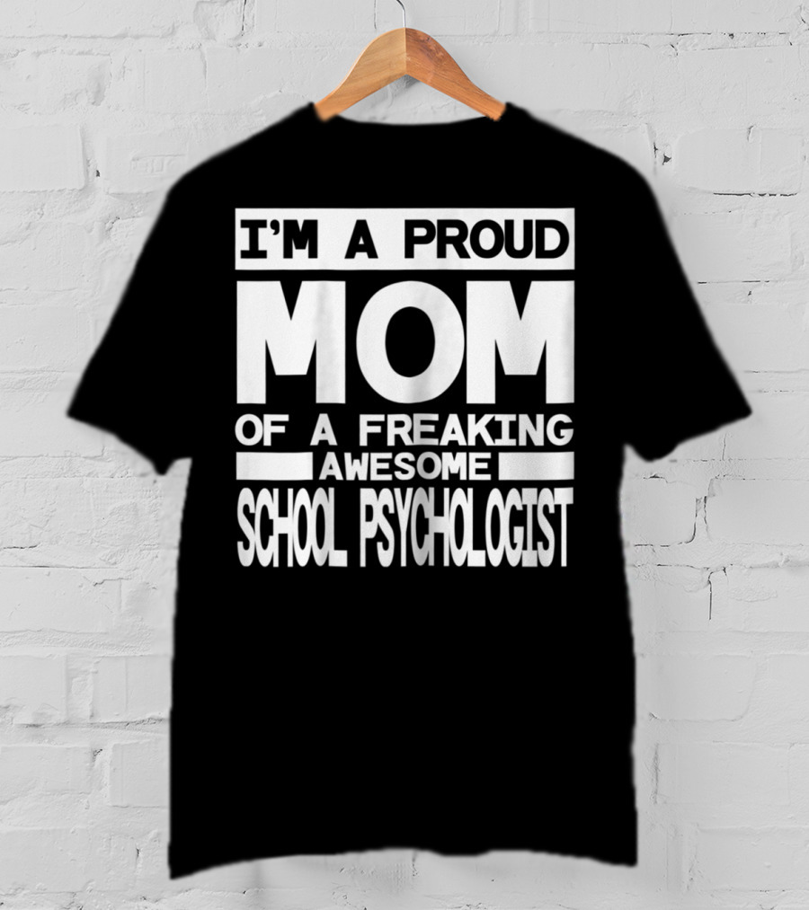 I'm A Proud Mom Of A Freaking Awesome School Psychologist T-Shirt