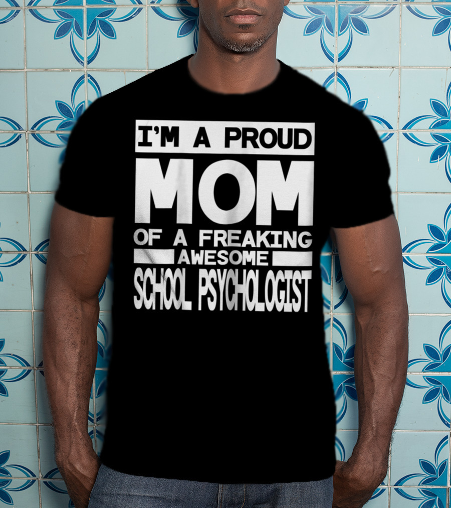 I'm A Proud Mom Of A Freaking Awesome School Psychologist T-Shirt