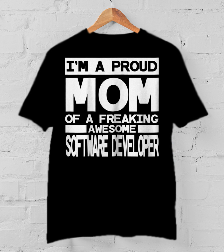 I'm A Proud Mom Of A Freaking Awesome Software Developer T-Shirt
