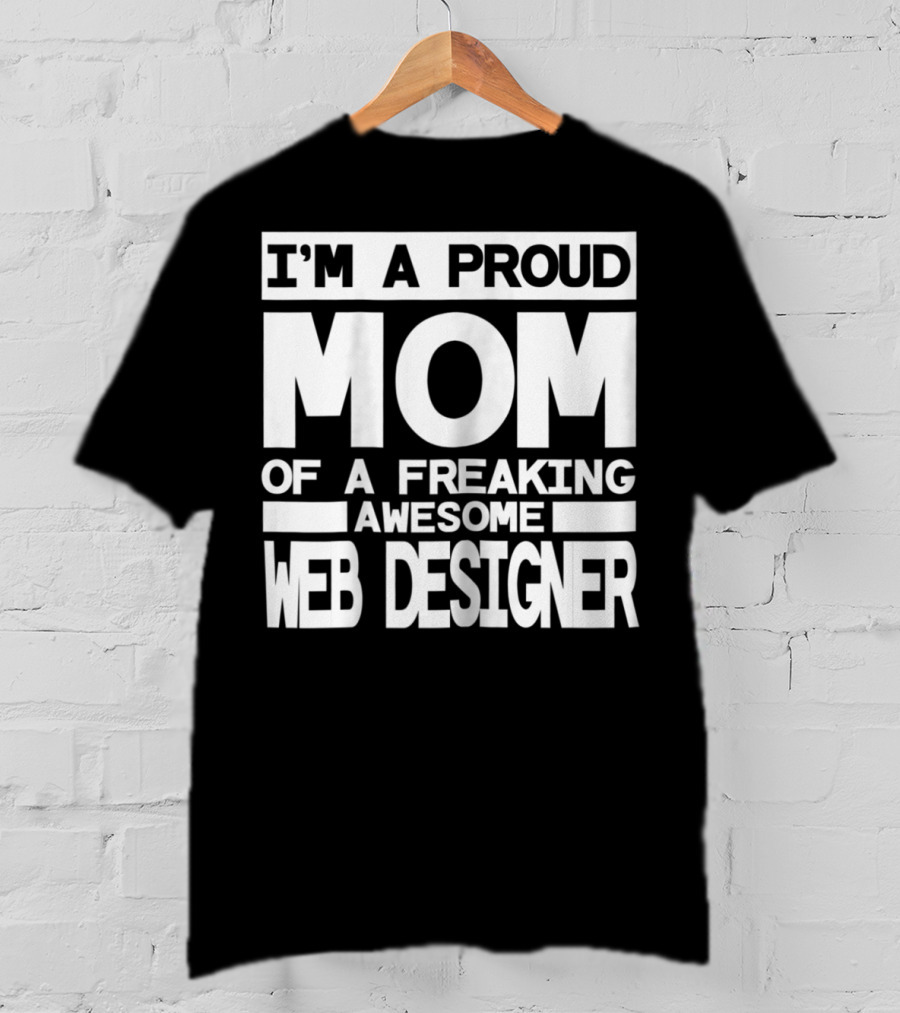 I'm A Proud Mom Of A Freaking Awesome Web Designer T-Shirt