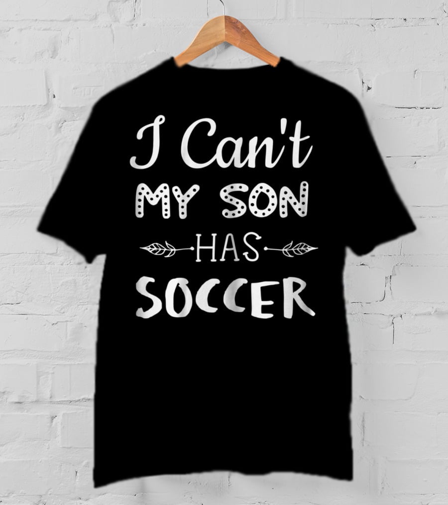 Funny Soccer Mom I Can't My Son Has Soccer T-Shirt