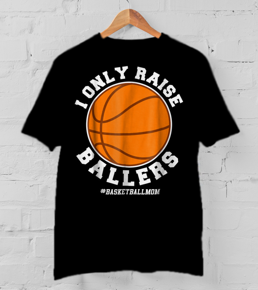 I Only Raise Ballers #BasketballMom T-Shirt