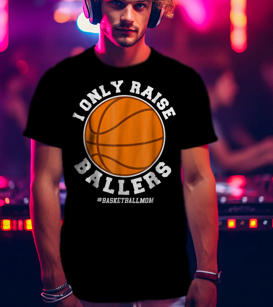 I Only Raise Ballers #BasketballMom T-Shirt