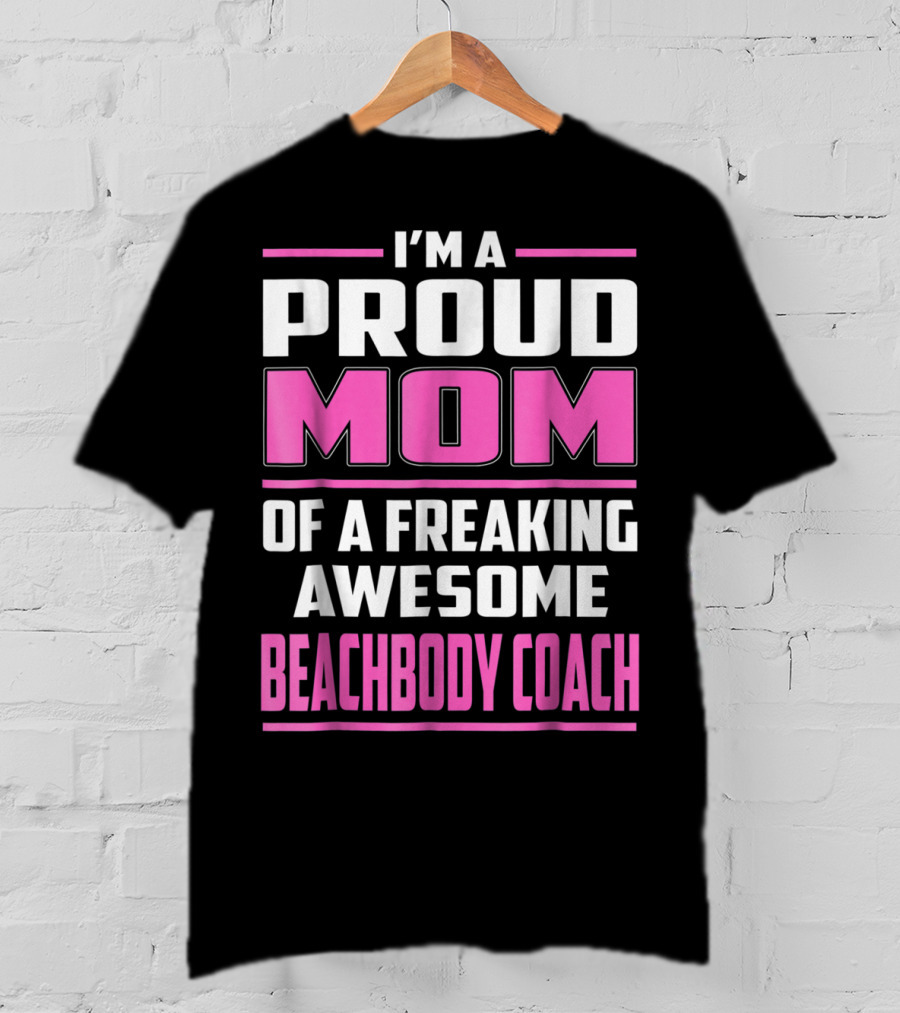 I'm A Proud Mom Of A Freaking Awesome Beachbody Coach T-Shirt