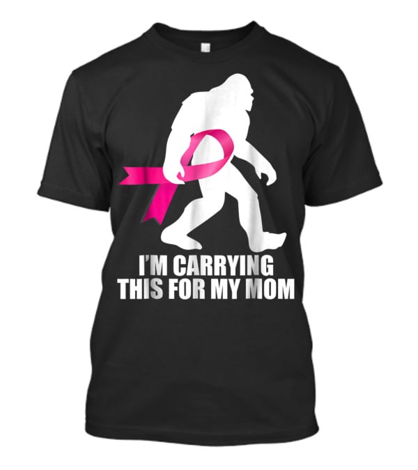 Bigfoot Breast Cancer Awareness I'm Carrying This For My Mom T-Shirt