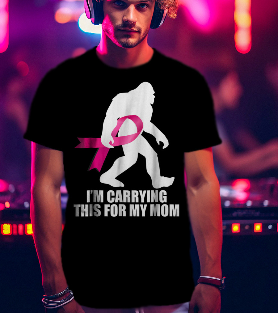 Bigfoot Breast Cancer Awareness I'm Carrying This For My Mom T-Shirt