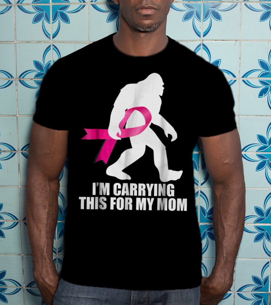 Bigfoot Breast Cancer Awareness I'm Carrying This For My Mom T-Shirt
