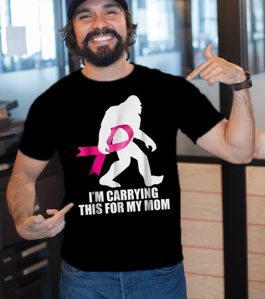 Bigfoot Breast Cancer Awareness I'm Carrying This For My Mom T-Shirt