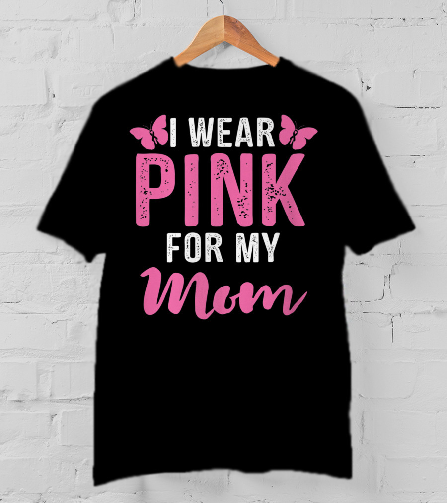 I Wear Pink For My Mom Breast Cancer Support Tees Women T-Shirt
