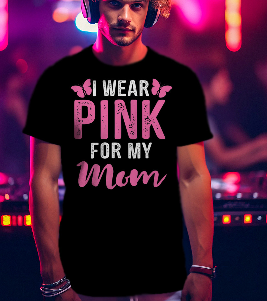 I Wear Pink For My Mom Breast Cancer Support Tees Women T-Shirt