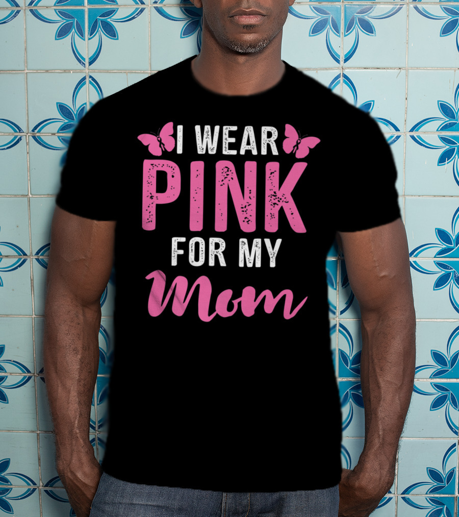 I Wear Pink For My Mom Breast Cancer Support Tees Women T-Shirt