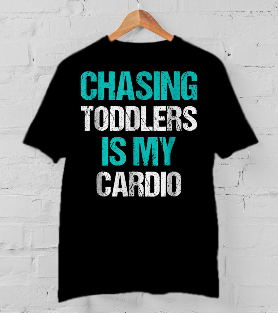 Chasing Toddlers Is My Cardio T-Shirt