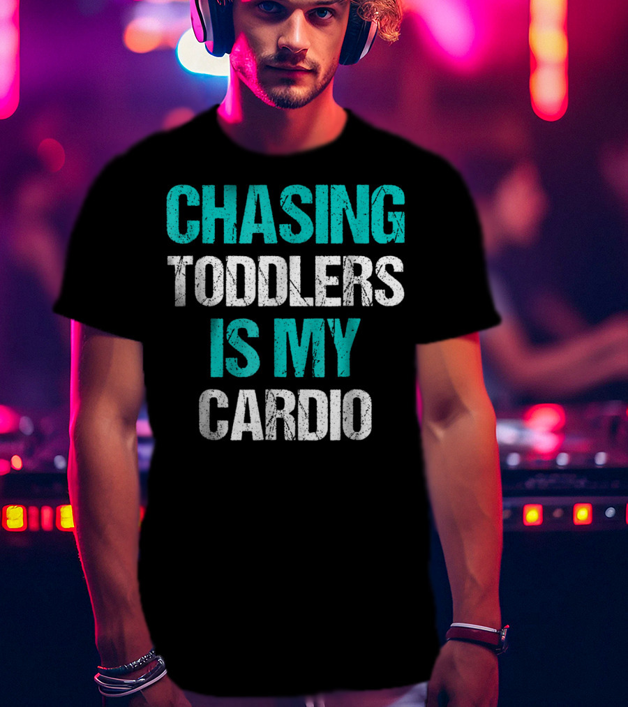 Chasing Toddlers Is My Cardio T-Shirt