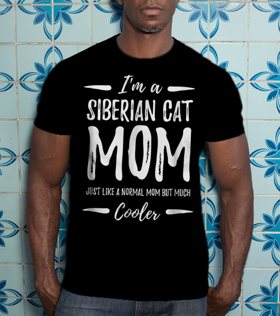 I'm A Siberian Cat Mom Just Like A Normal Mom But Much Cooler T-Shirt
