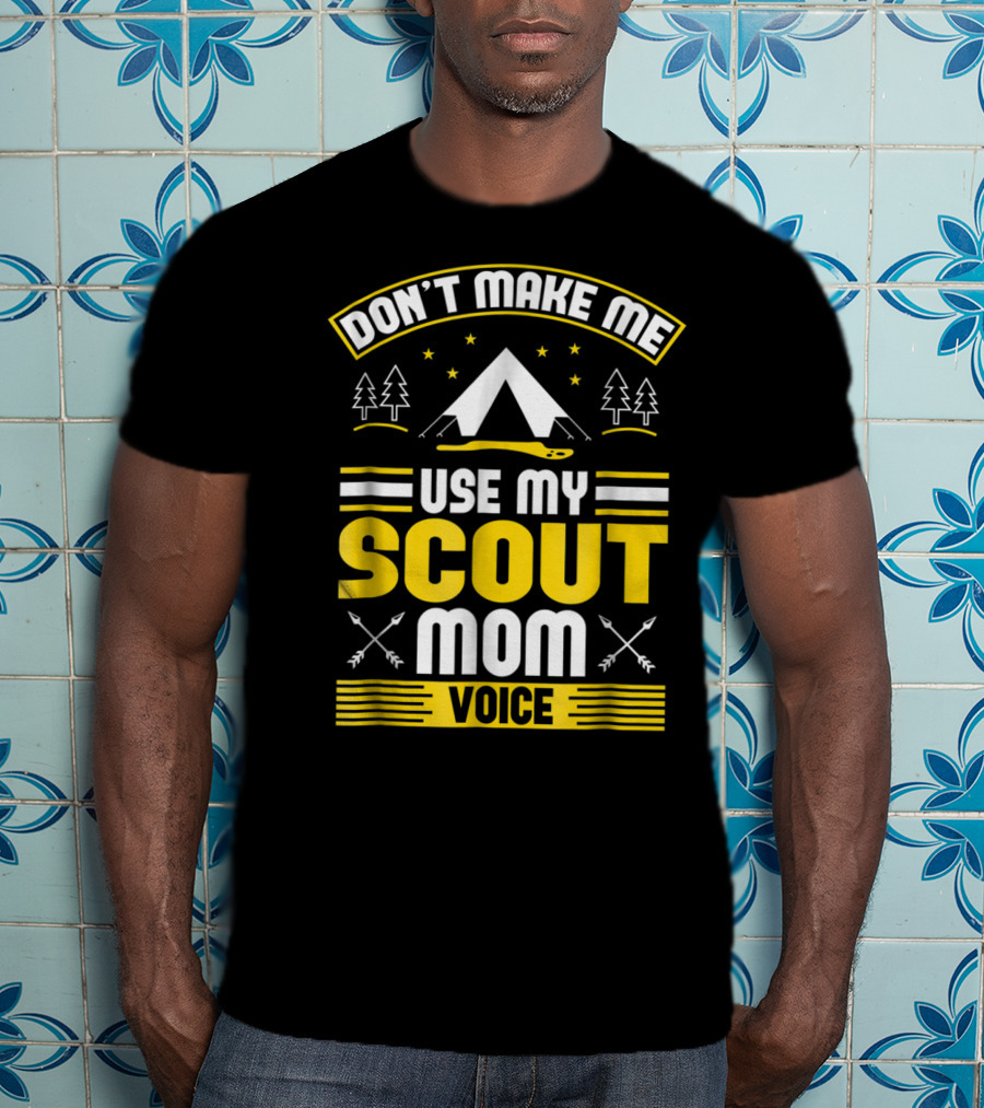 Don't Make Me Use My Scout Mom Voice Camping Tent Trees Arrows T-Shirt