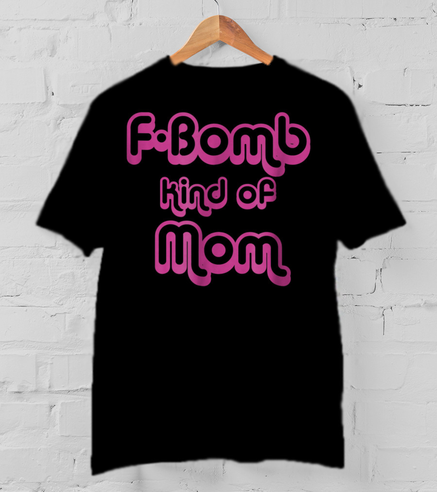 FBomb Kind Of Mom T-Shirt