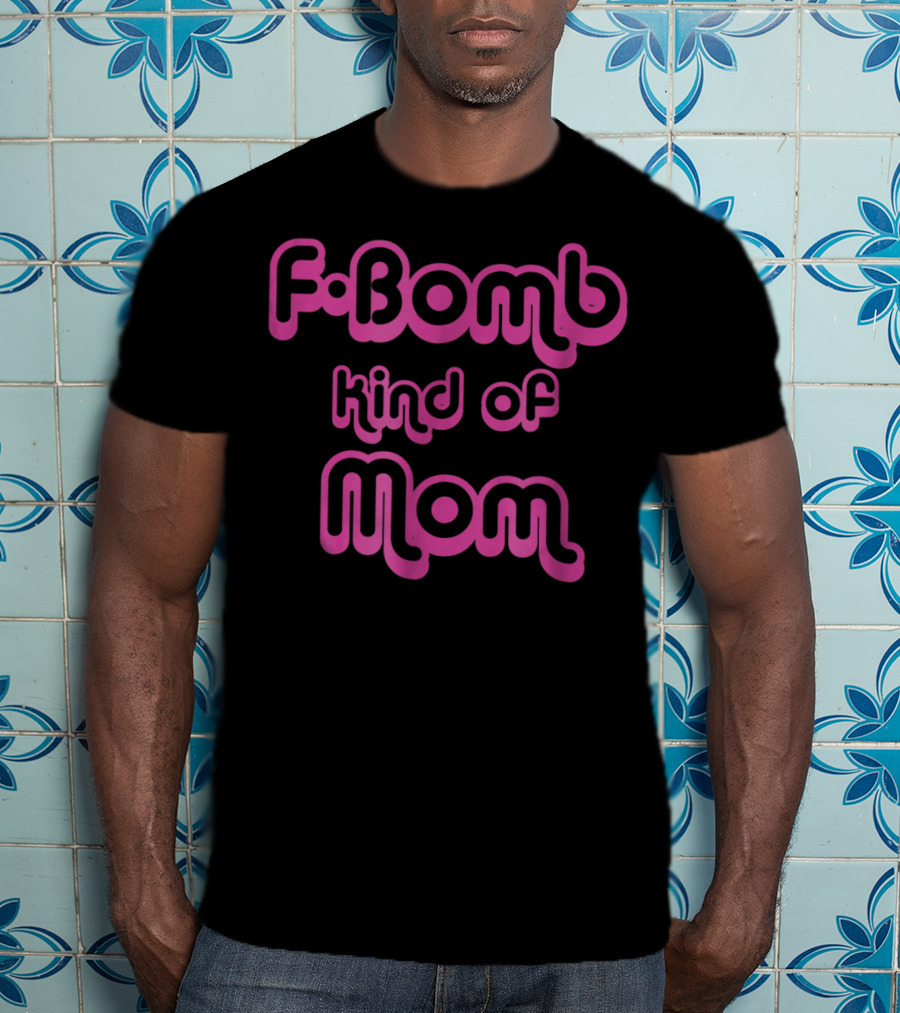 FBomb Kind Of Mom T-Shirt