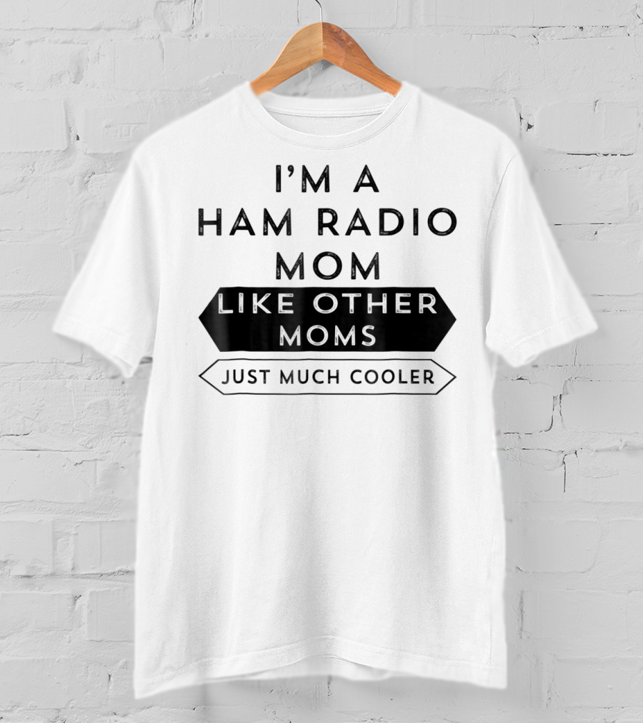 I'm A Ham Radio Mom Like Other Moms Just Much Cooler T-Shirt