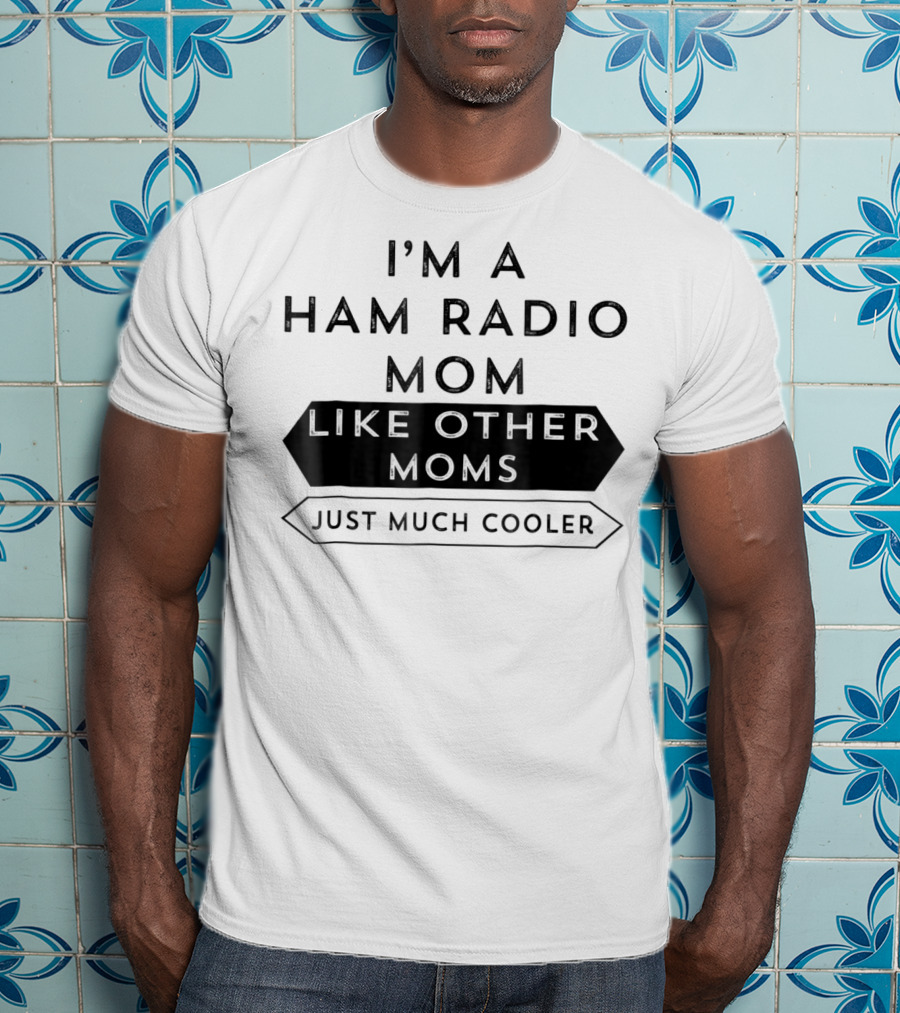 I'm A Ham Radio Mom Like Other Moms Just Much Cooler T-Shirt