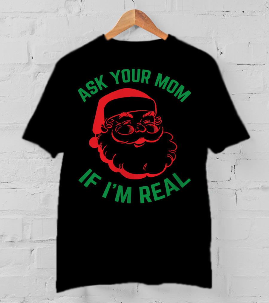 Ask Your Mom If I'm Real Santa Christmas T-Shirt