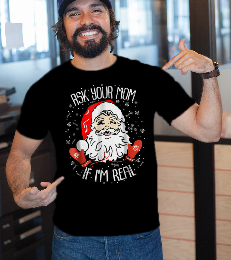 Ask Your Mom If I'm Real Santa Claus Ho Ho Ho Snowflakes Christmas Image T-Shirt