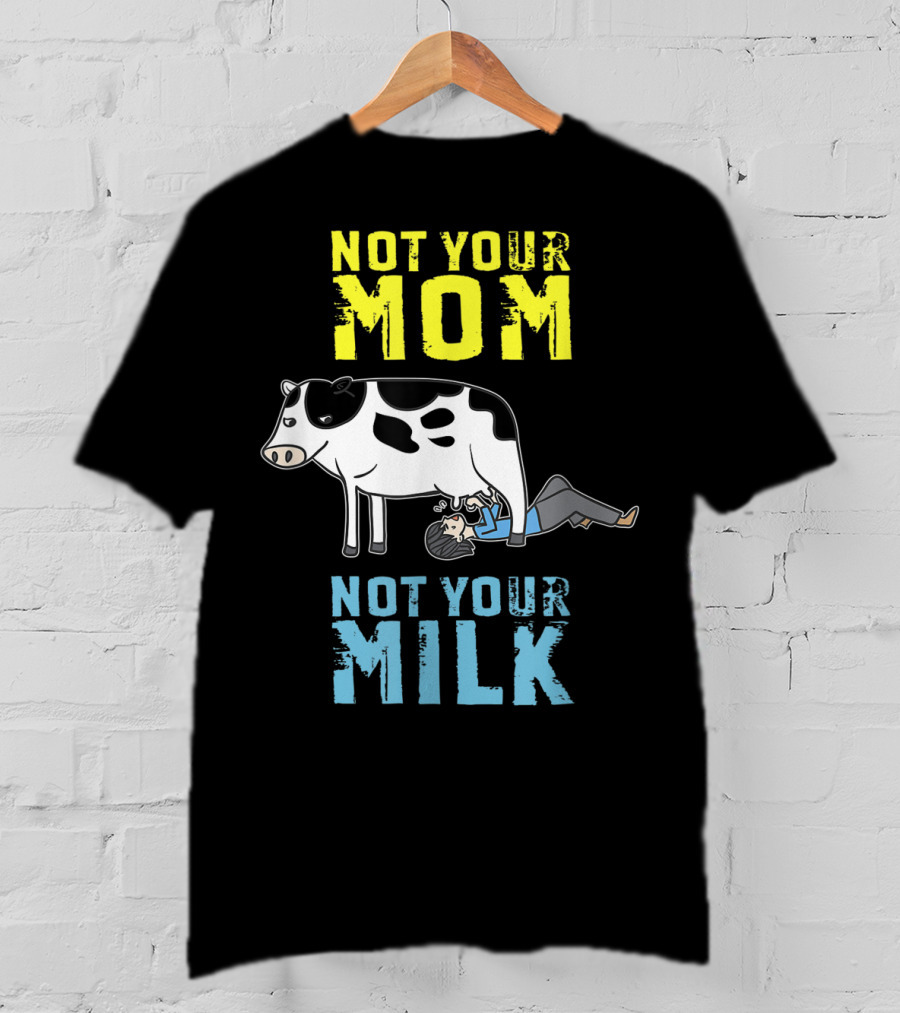 Not Your Mom Not Your Milk Cow Vegan Message T-Shirt