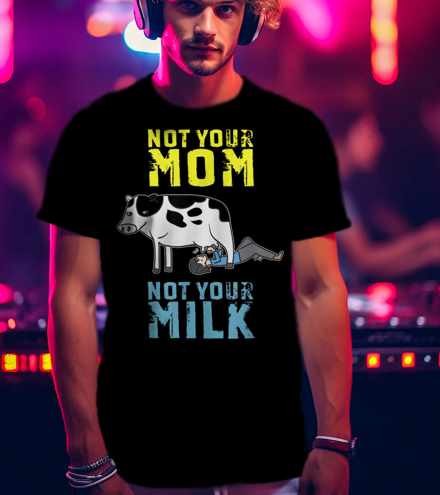 Not Your Mom Not Your Milk Cow Vegan Message T-Shirt