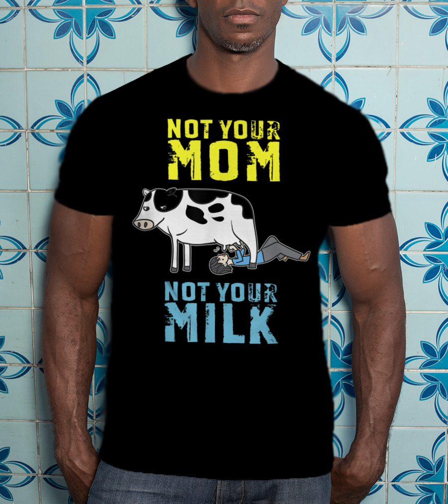 Not Your Mom Not Your Milk Cow Vegan Message T-Shirt