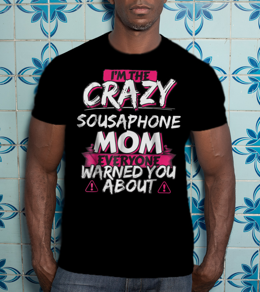 I'm The Crazy Sousaphone Mom Everyone Warned You About T-Shirt