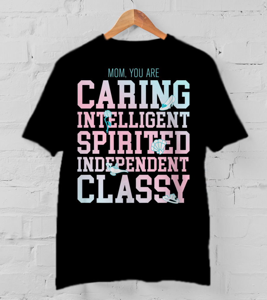 Disney Princess Mom You Are Caring Intelligent Spirited Independent Classy T-Shirt