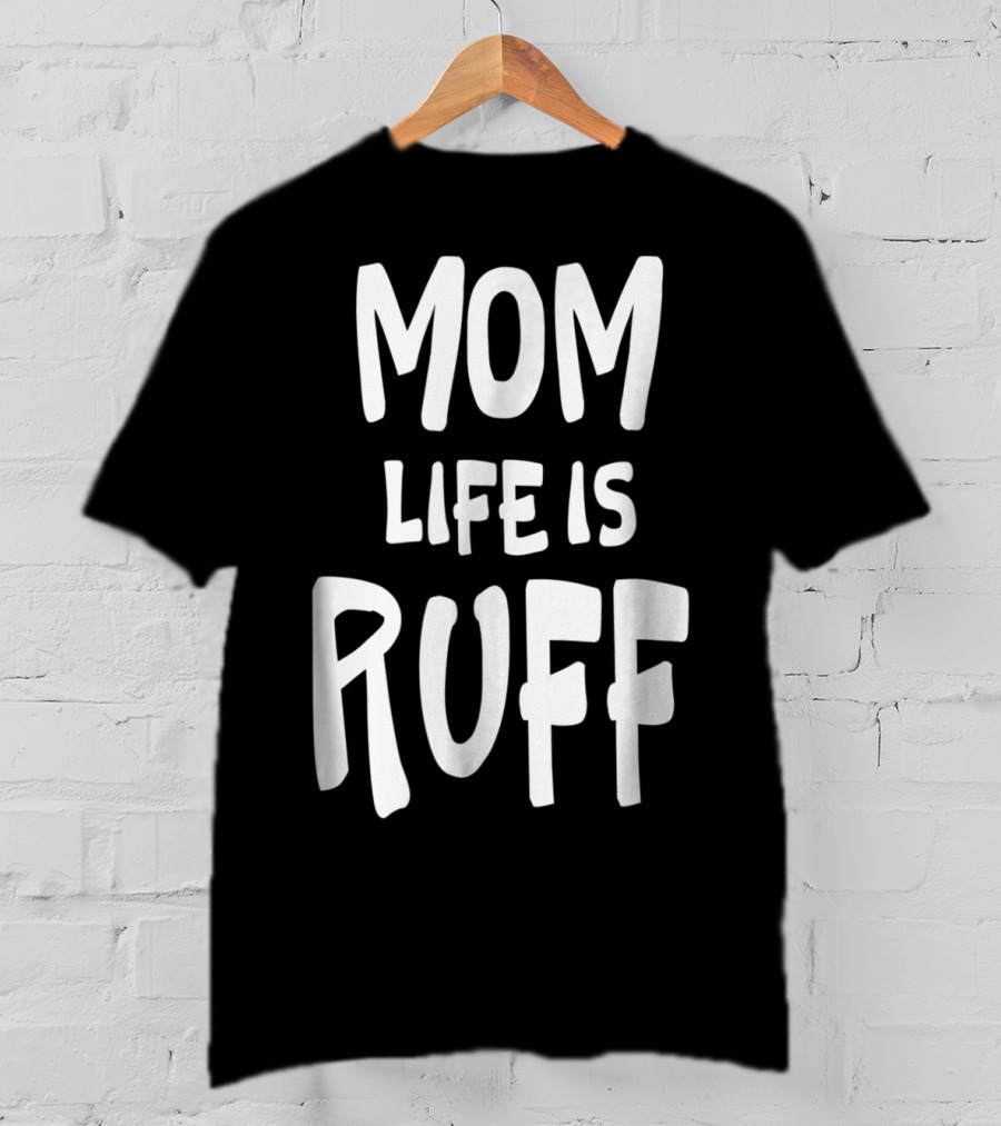 Dog Mom Life Is Ruff T-Shirt