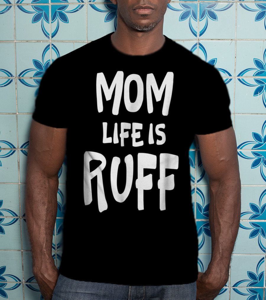 Dog Mom Life Is Ruff T-Shirt