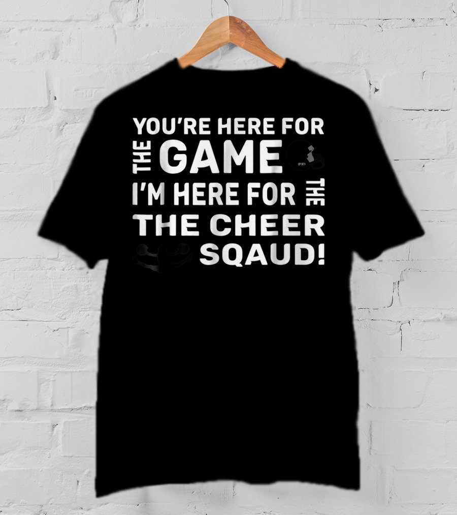 You're Here For The Game I'm Here For The Cheer Squad Funny Cheerleading Mom T-Shirt