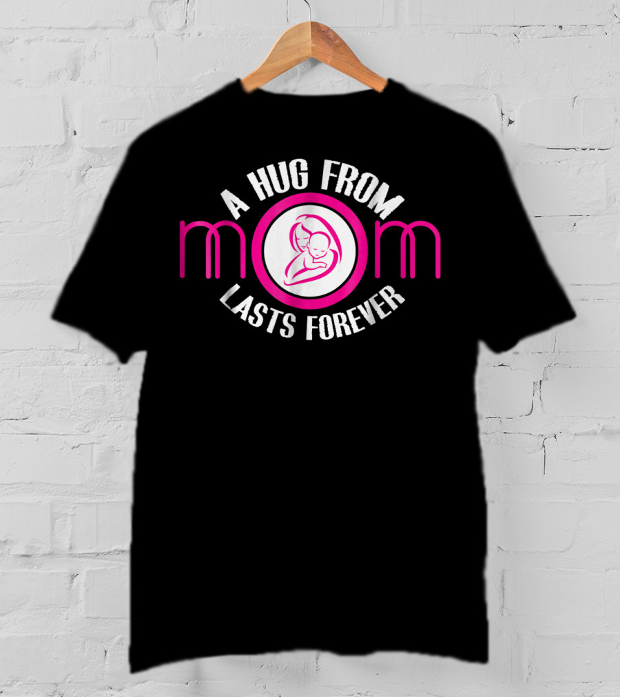 A Hug From Mom Lasts Forever Mother Ideas6 T-Shirt