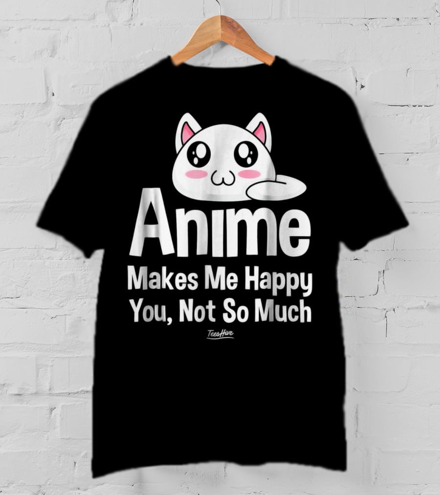 Anime Makes Me Happy You Not So Much Cute Cat T-Shirt