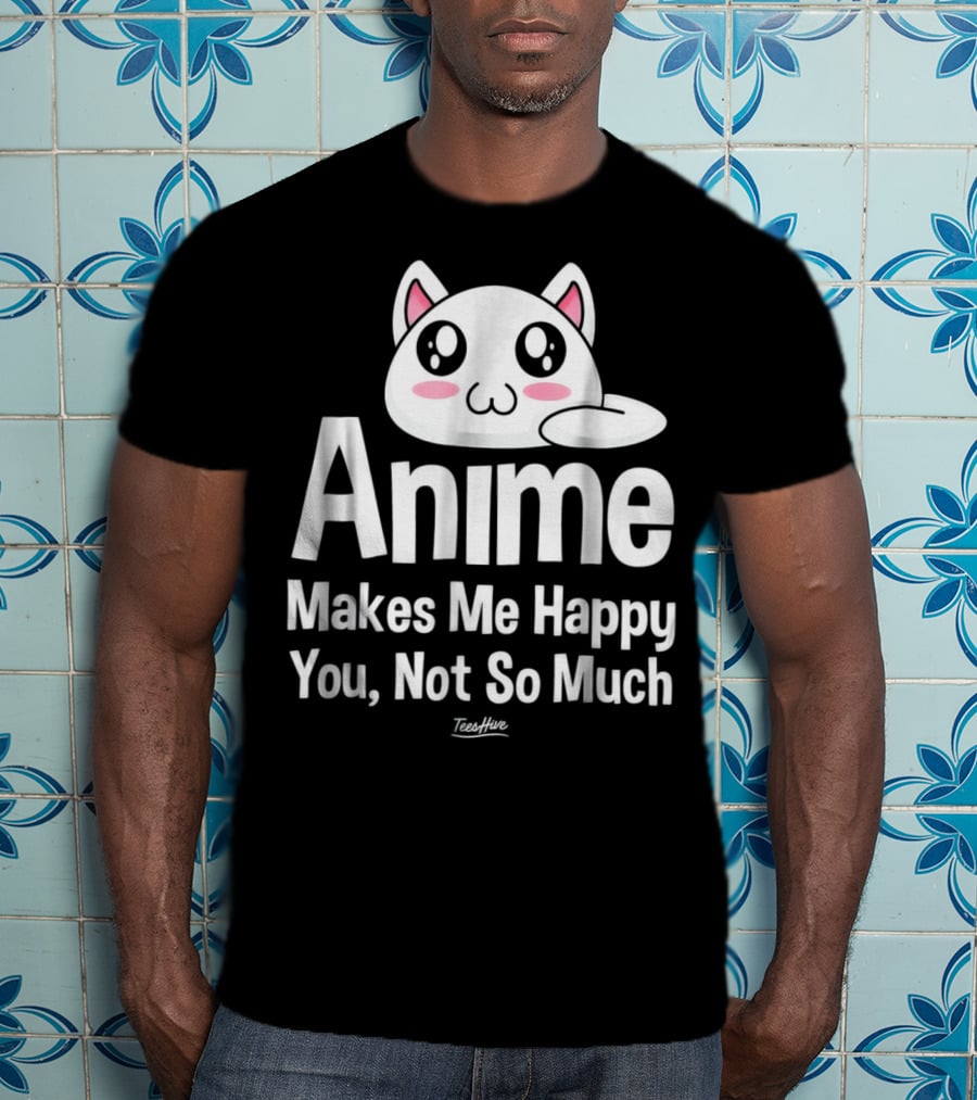 Anime Makes Me Happy You Not So Much Cute Cat T-Shirt
