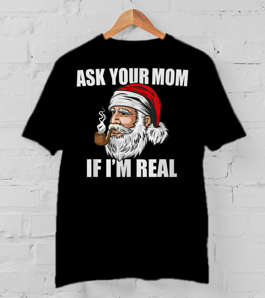 Ask Your Mom If I'm Real Funny Santa Claus Christmas Smoking Pipe T-Shirt