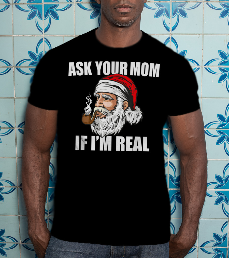 Ask Your Mom If I'm Real Funny Santa Claus Christmas Smoking Pipe T-Shirt