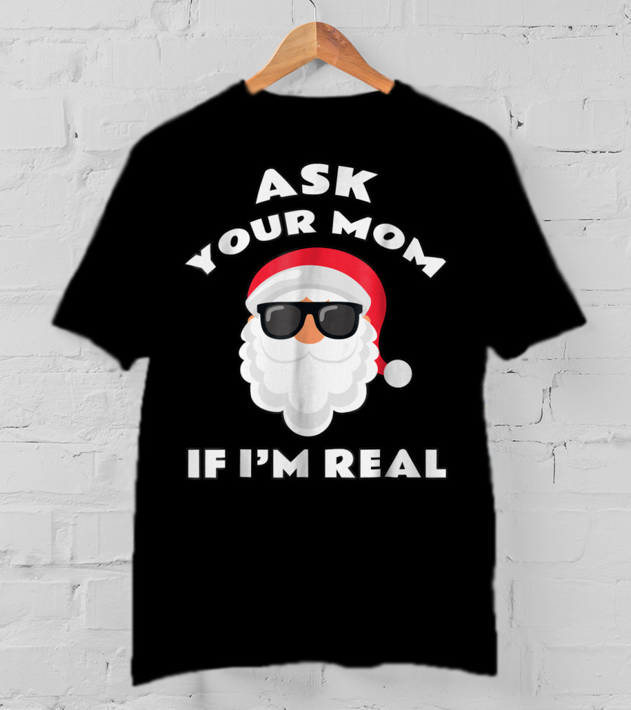 Ask Your Mom If I'm Real Santa Claus Sunglasses T-Shirt