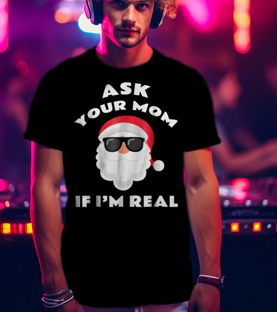 Ask Your Mom If I'm Real Santa Claus Sunglasses T-Shirt