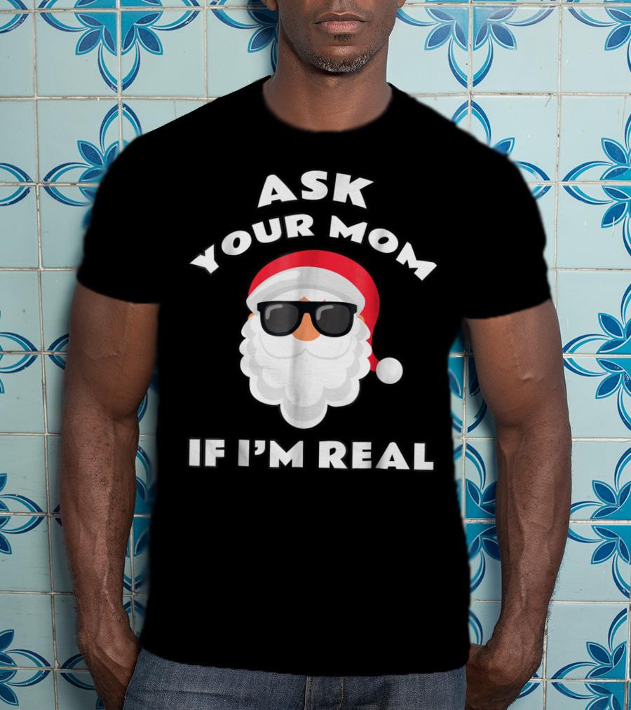 Ask Your Mom If I'm Real Santa Claus Sunglasses T-Shirt