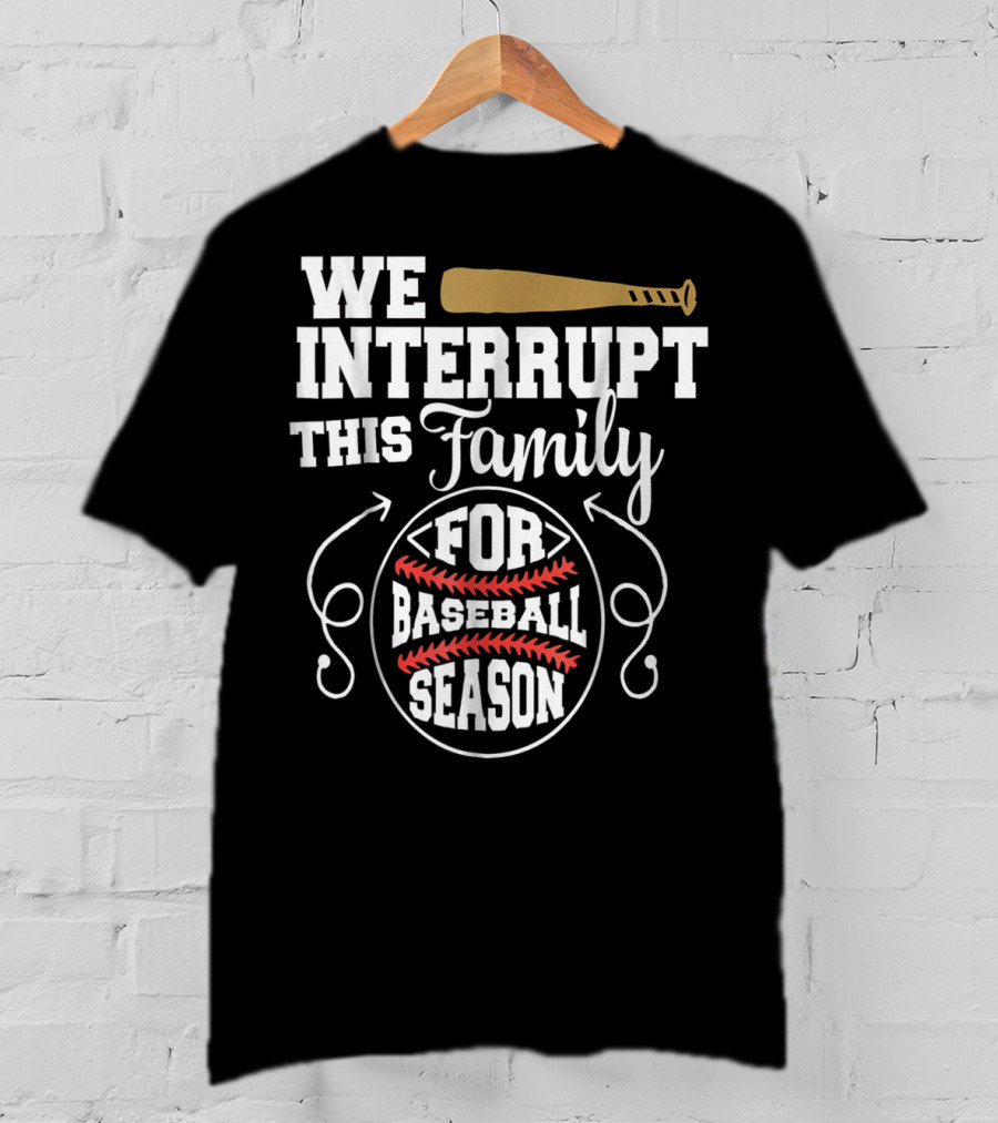 We Interrupt This Family For Baseball Season T-Shirt