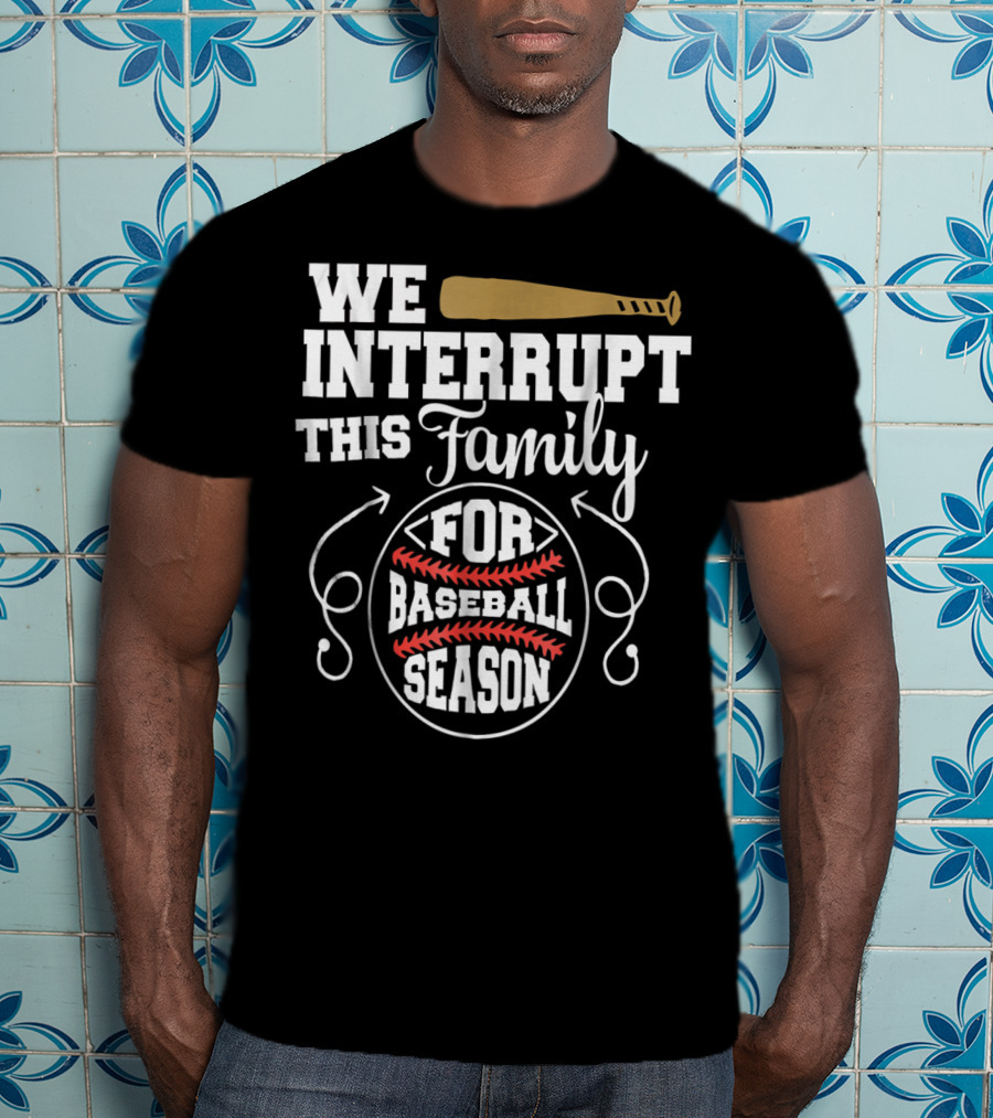 We Interrupt This Family For Baseball Season T-Shirt