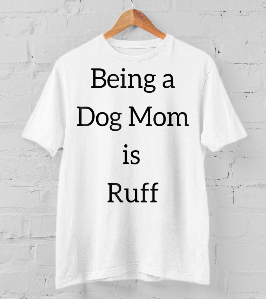 Being A Dog Mom Is Ruff Black Dogs Puppy T-Shirt