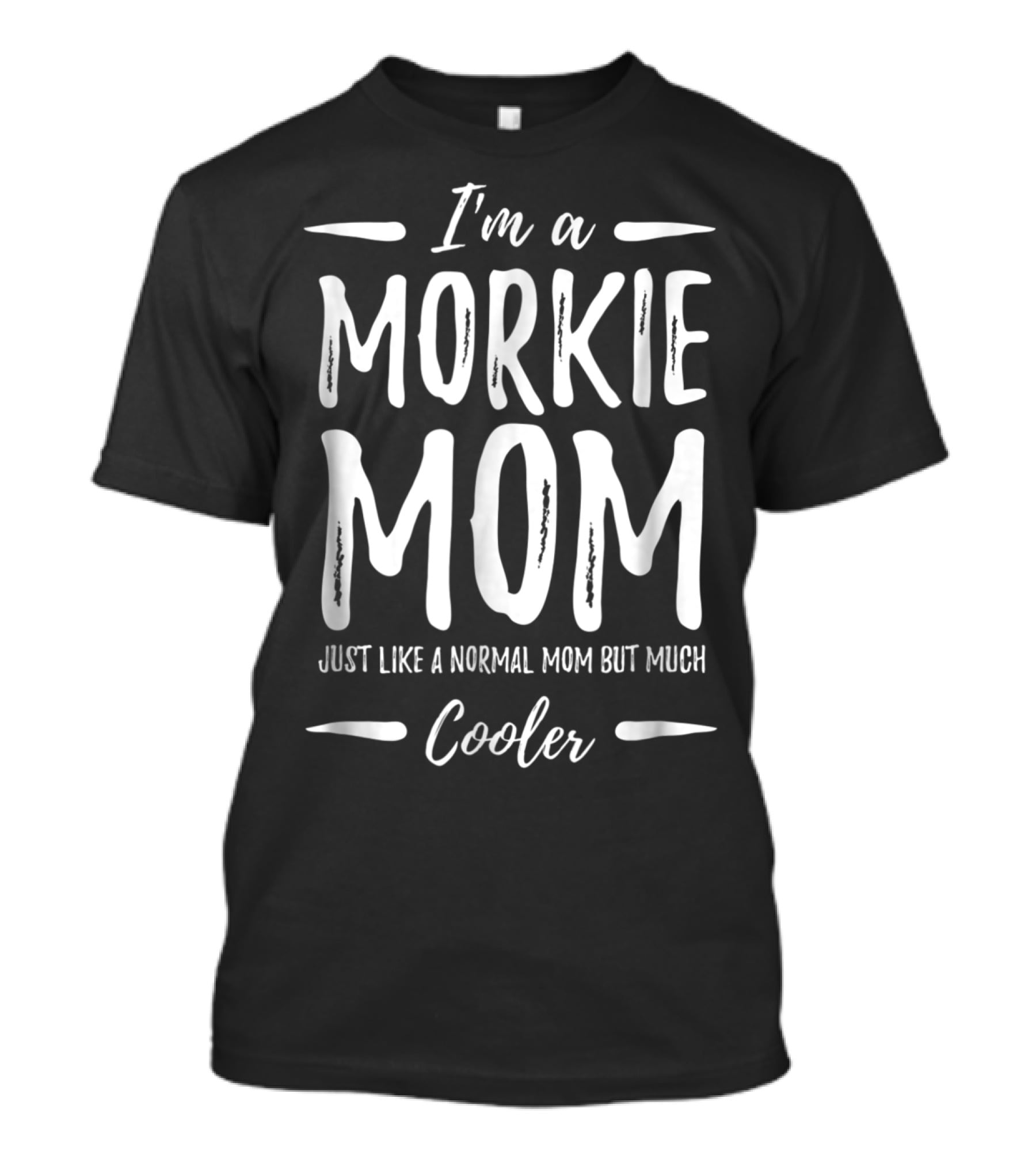 I'm A Morkie Mom Just Like A Normal Mom But Much Cooler T-Shirt