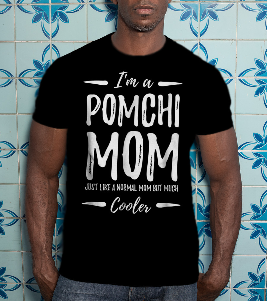 I'm A Pomchi Mom Just Like A Normal Mom But Much Cooler T-Shirt