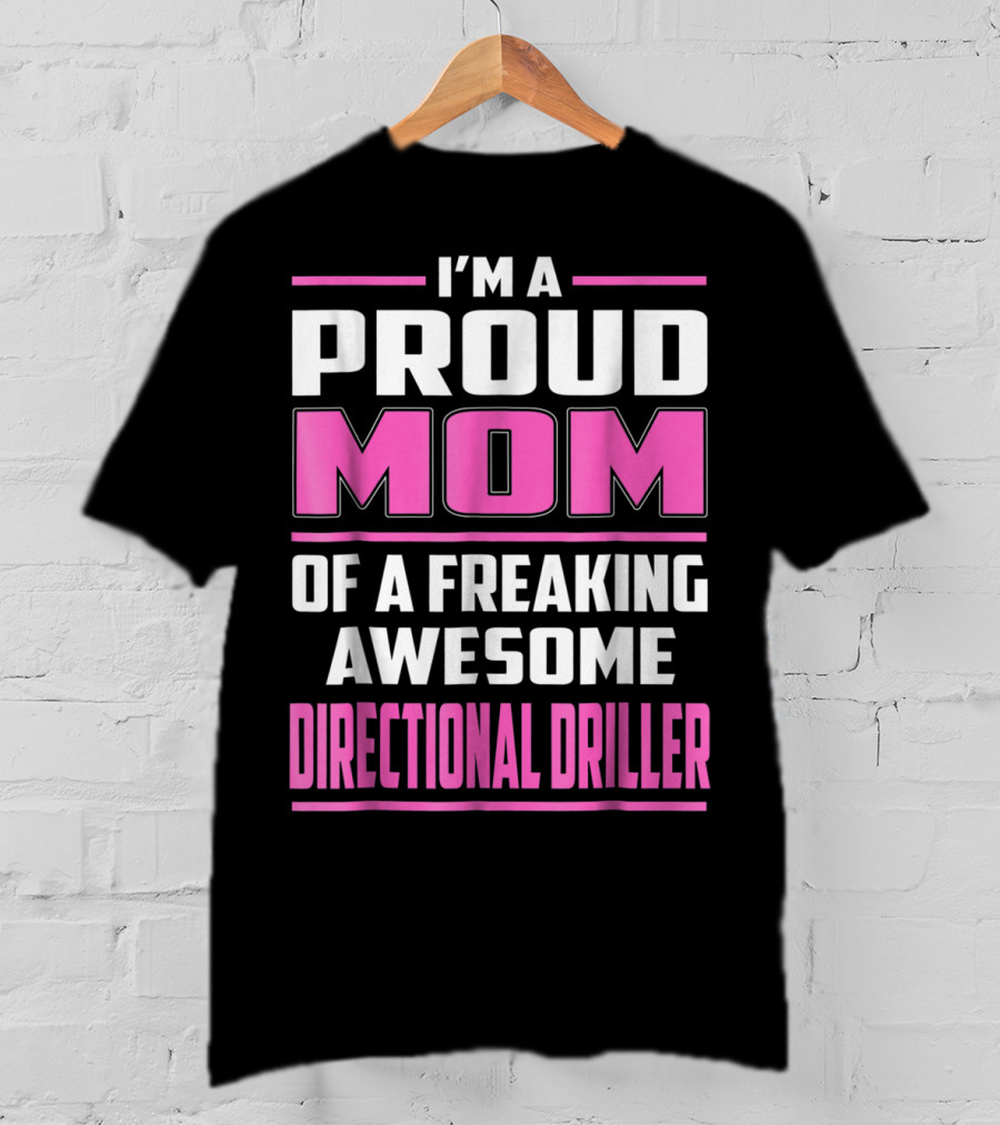 I'm A Proud Mom Of A Freaking Awesome Directional Driller T-Shirt