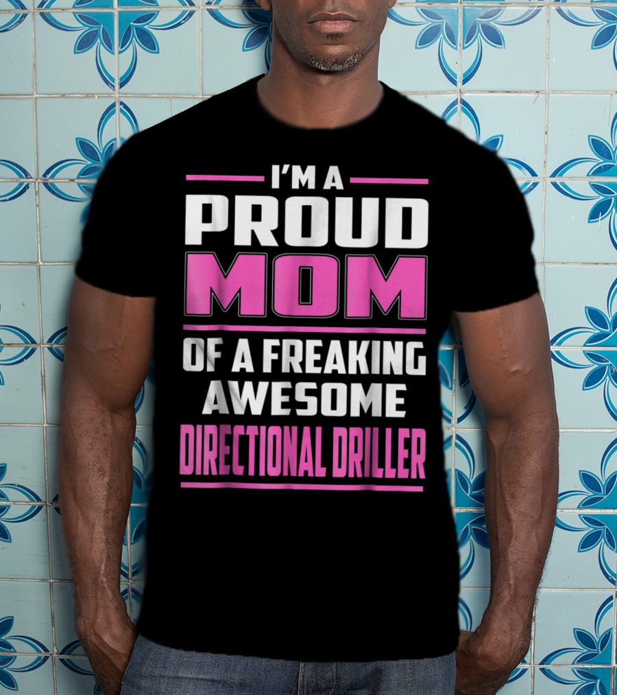 I'm A Proud Mom Of A Freaking Awesome Directional Driller T-Shirt