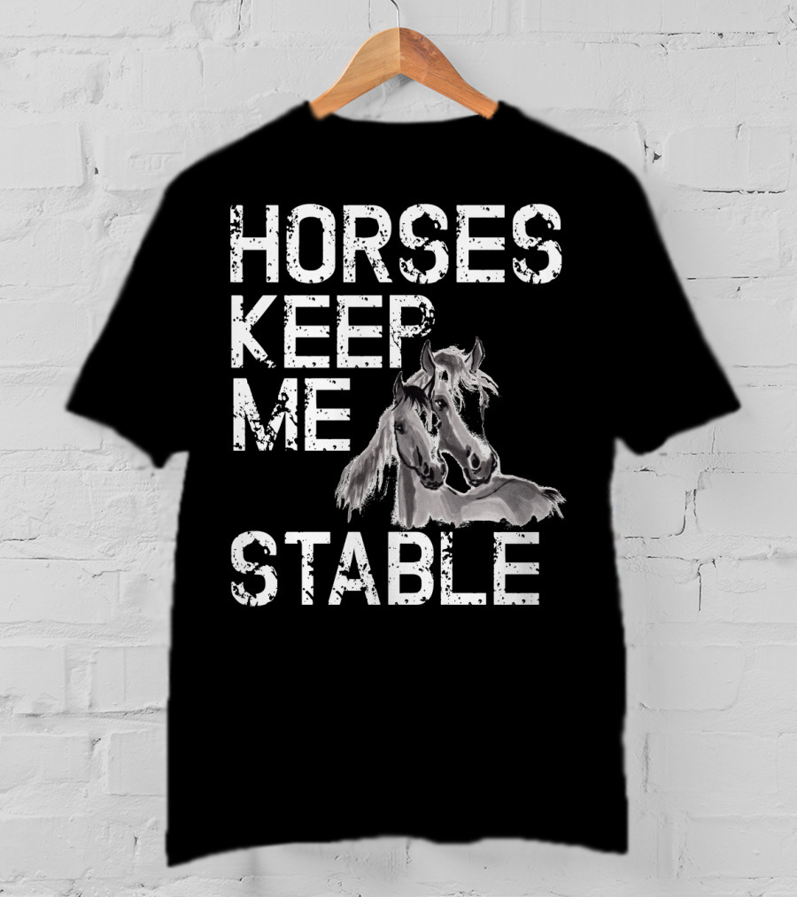 Horses Keep Me Stable Funny Horse Girl Horseback Riding Mom T-Shirt