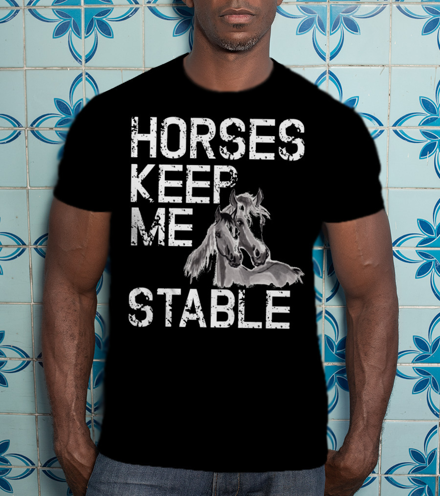 Horses Keep Me Stable Funny Horse Girl Horseback Riding Mom T-Shirt